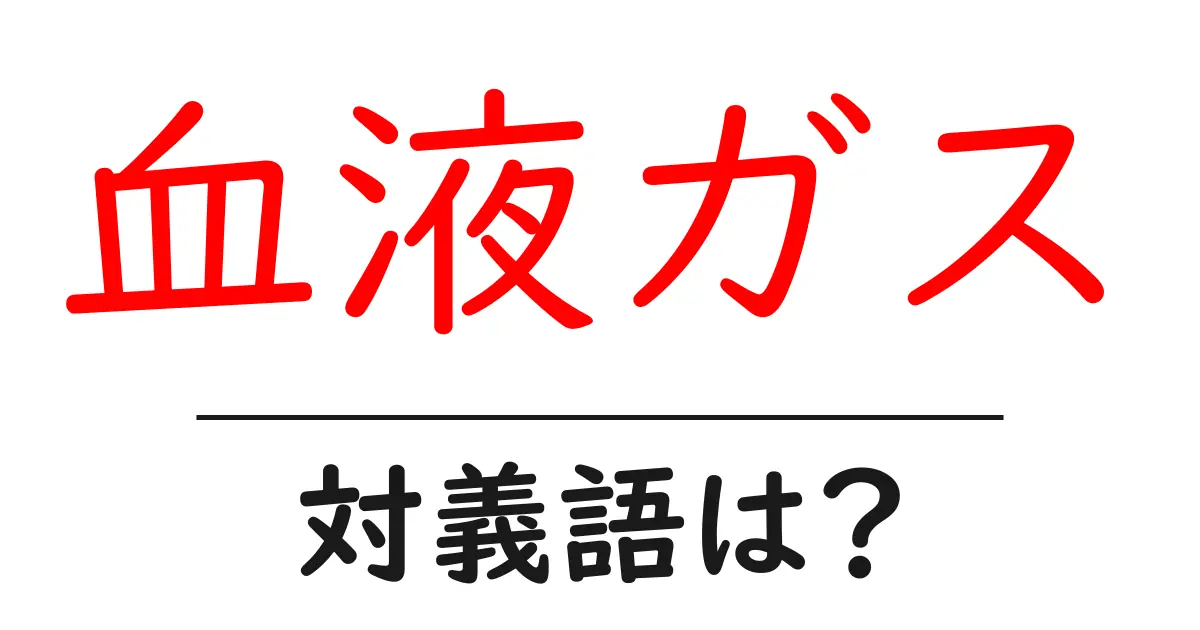 血液ガスの対義語・反対語を使用例を交えて分かりやすく解説!
