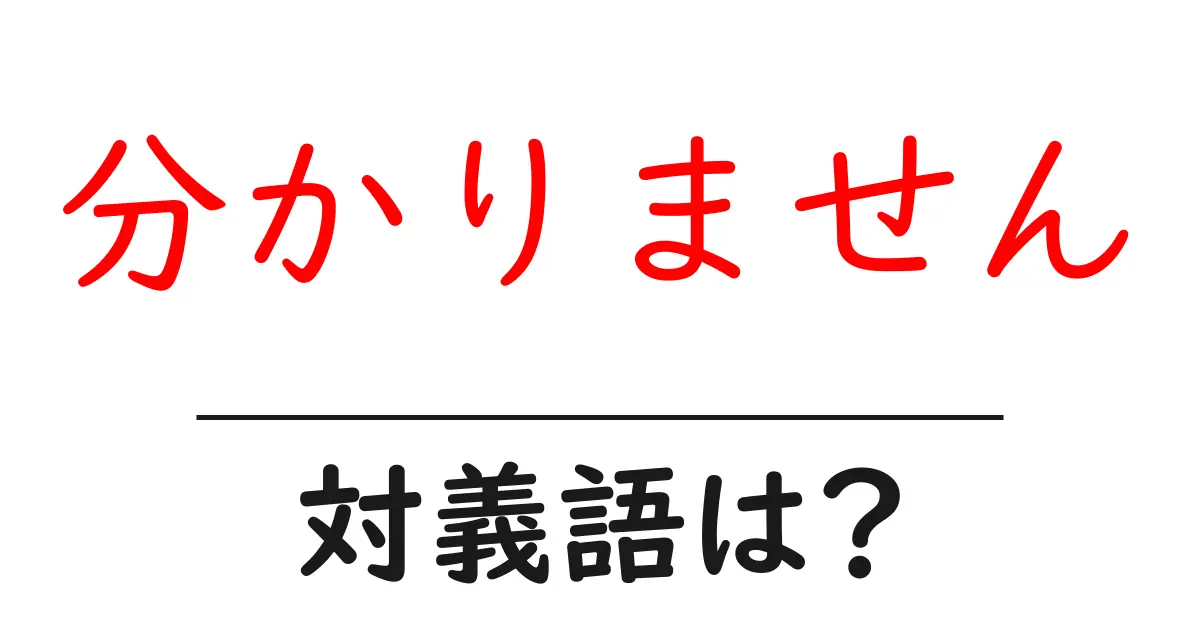 分かりませんの対義語・反対語を使用例を交えて分かりやすく解説!
