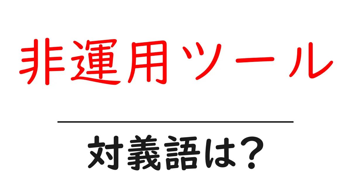 非運用ツールの対義語・反対語を使用例を交えて分かりやすく解説！