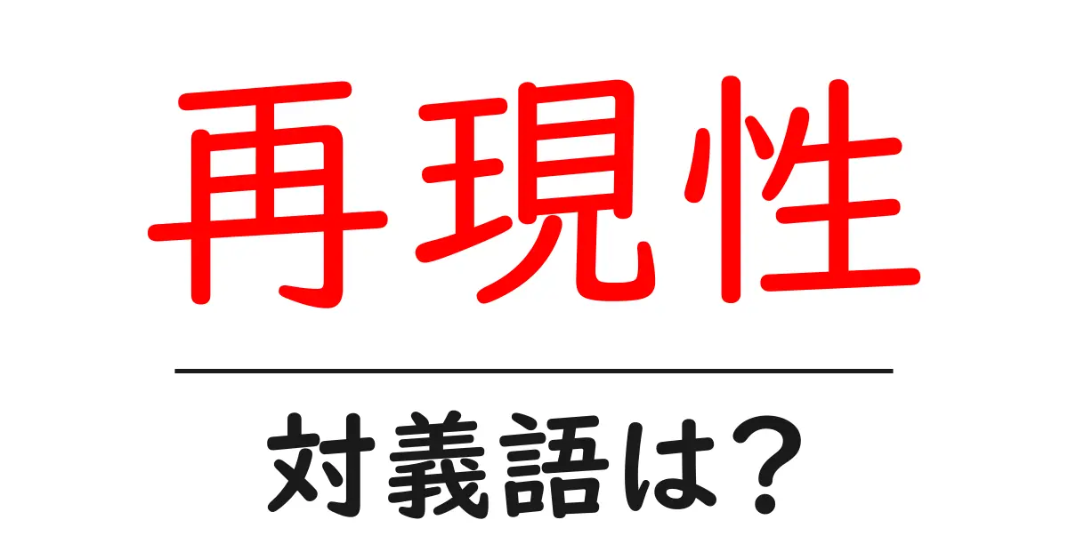 再現性の対義語・反対語を使用例を交えて分かりやすく解説!