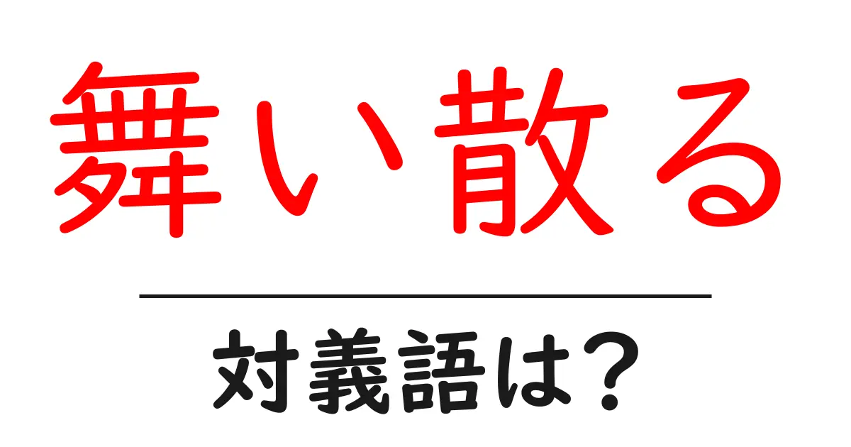 舞い散るの対義語・反対語を使用例を交えて分かりやすく解説!