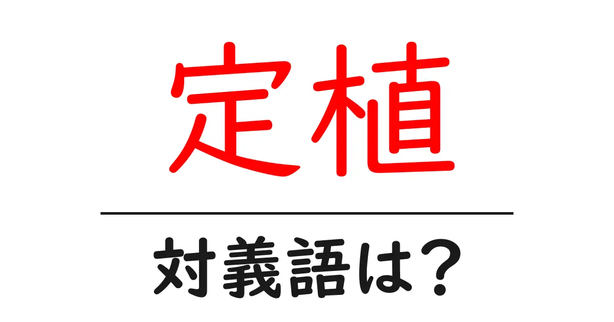 定植の対義語・反対語を使用例を交えて分かりやすく解説!
