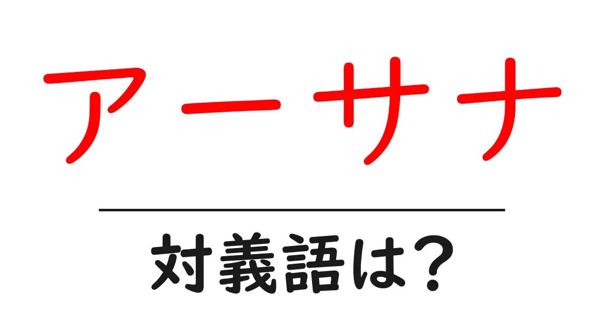 アーサナの対義語・反対語を使用例を交えて分かりやすく解説!