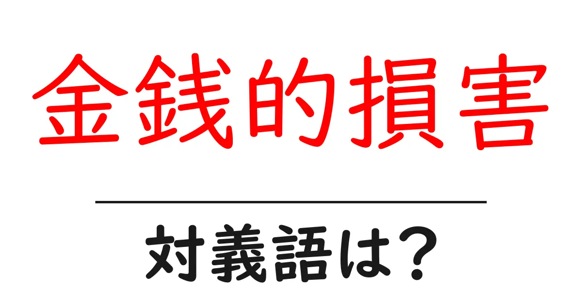 金銭的損害の対義語・反対語を使用例を交えて分かりやすく解説！