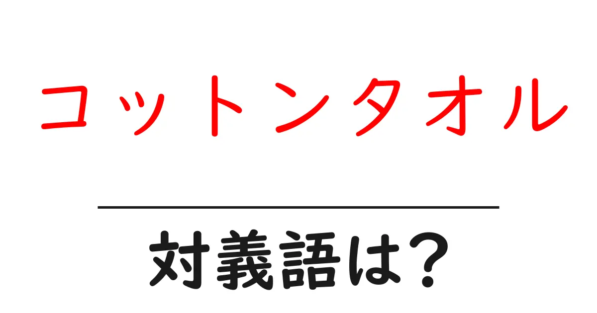 コットンタオルの対義語・反対語を使用例を交えて分かりやすく解説!