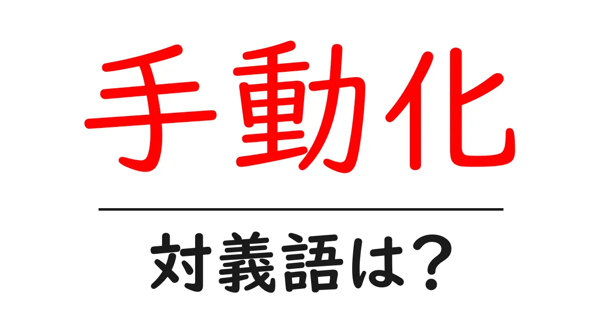 手動化の対義語・反対語を使用例を交えて分かりやすく解説!
