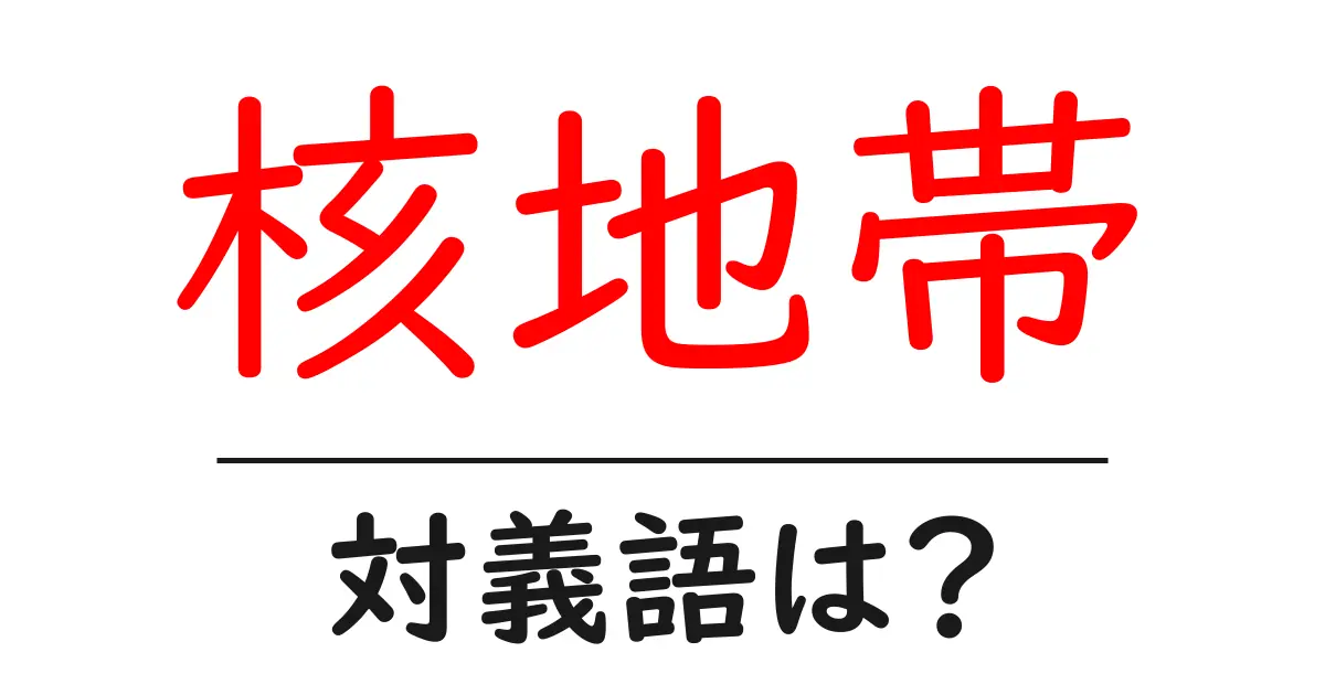 核地帯の対義語・反対語を使用例を交えて分かりやすく解説!