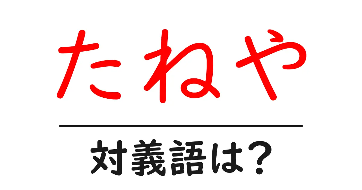 たねやの対義語・反対語を使用例を交えて分かりやすく解説!