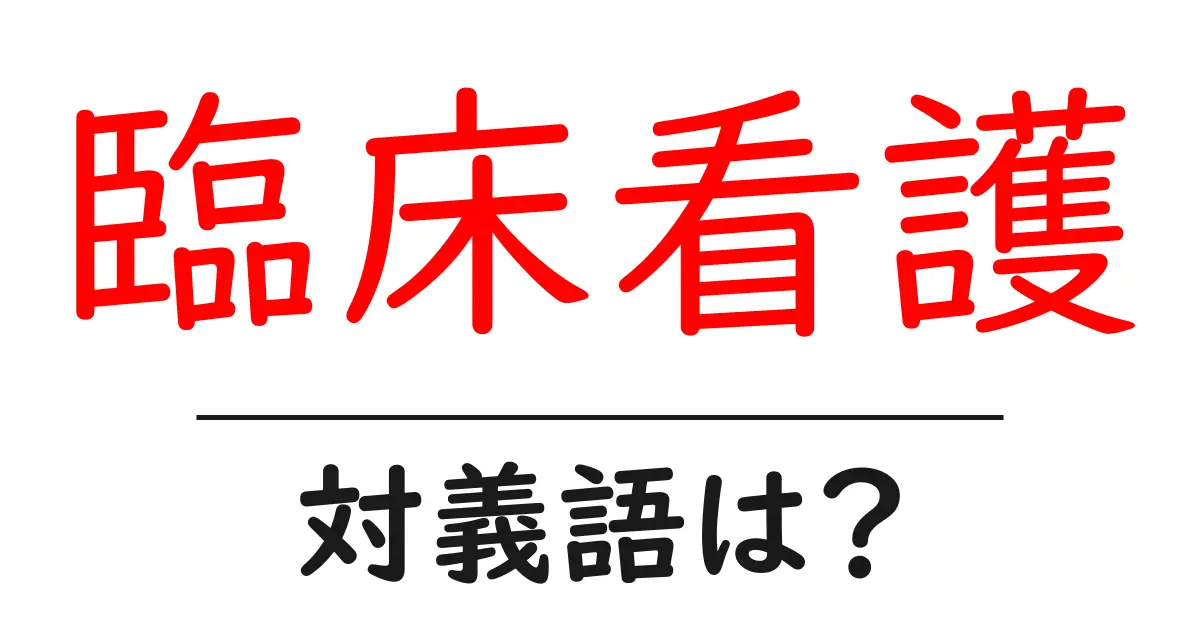 臨床看護の対義語・反対語を使用例を交えて分かりやすく解説!