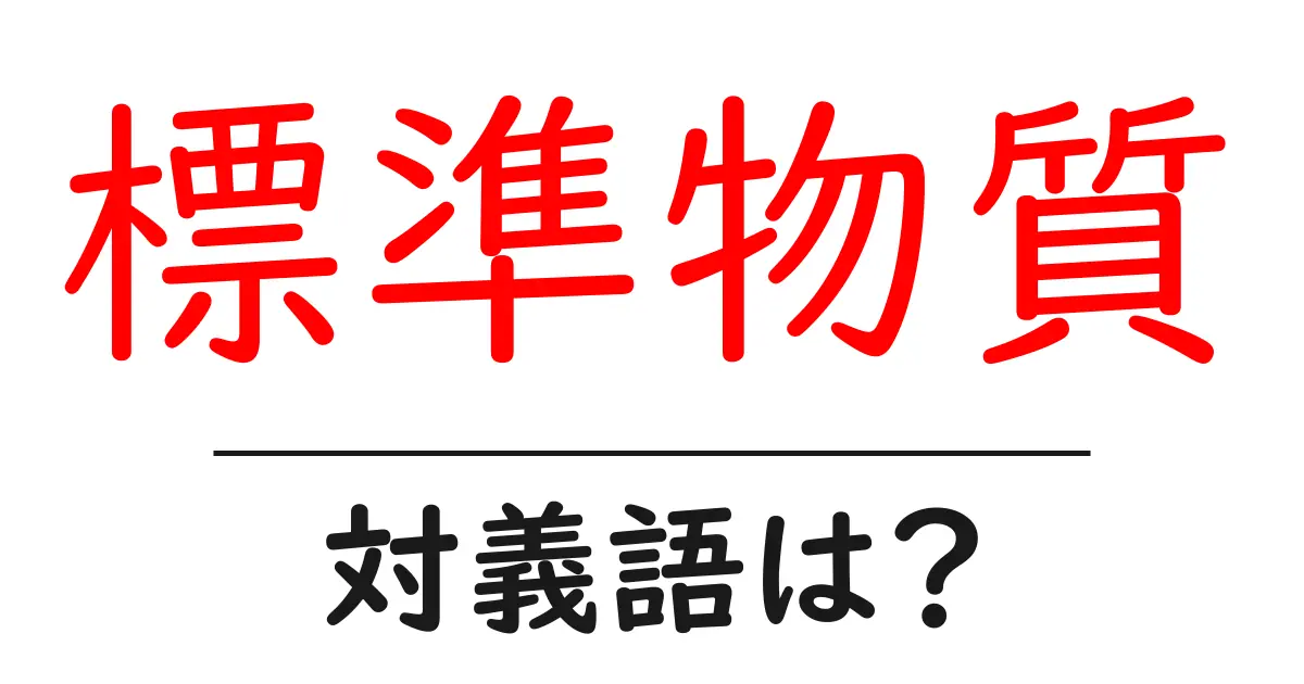 標準物質の対義語・反対語を使用例を交えて分かりやすく解説!
