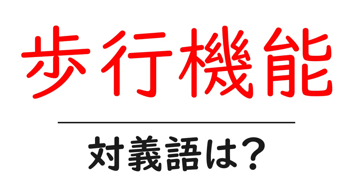 歩行機能の対義語・反対語を使用例を交えて分かりやすく解説!