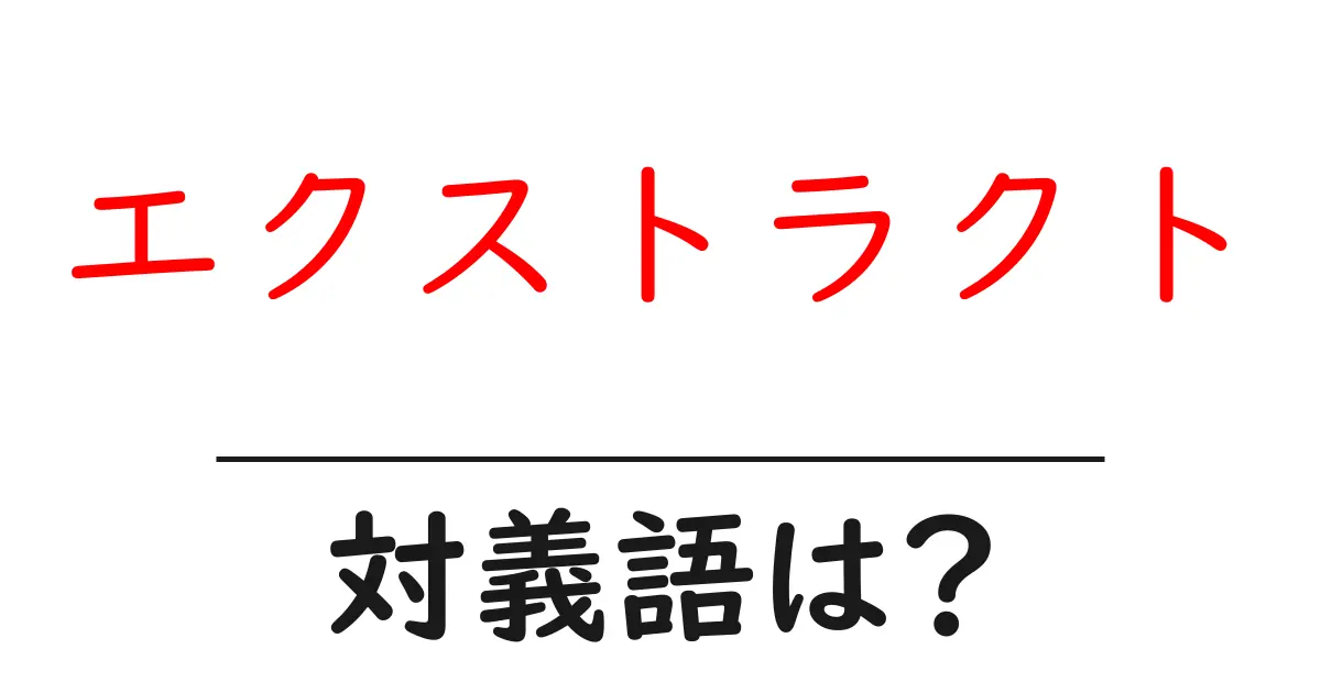 エクストラクトの対義語・反対語を使用例を交えて分かりやすく解説!