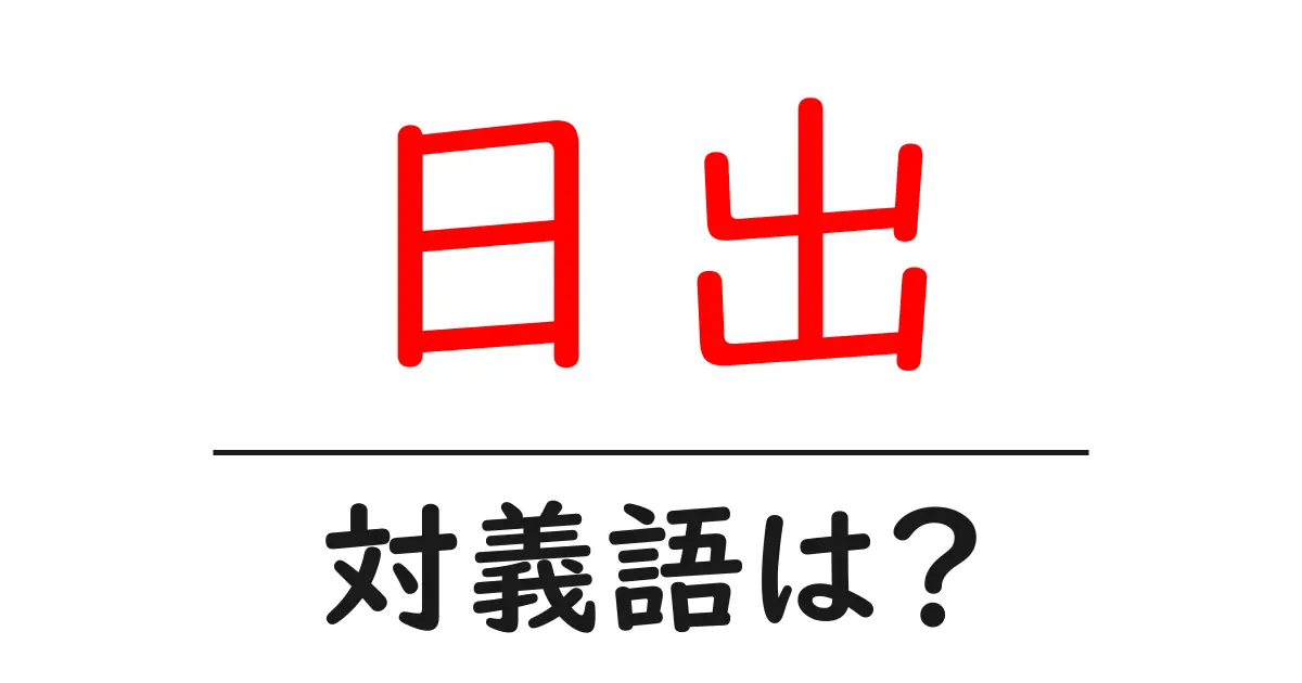 日出の対義語・反対語を使用例を交えて分かりやすく解説!