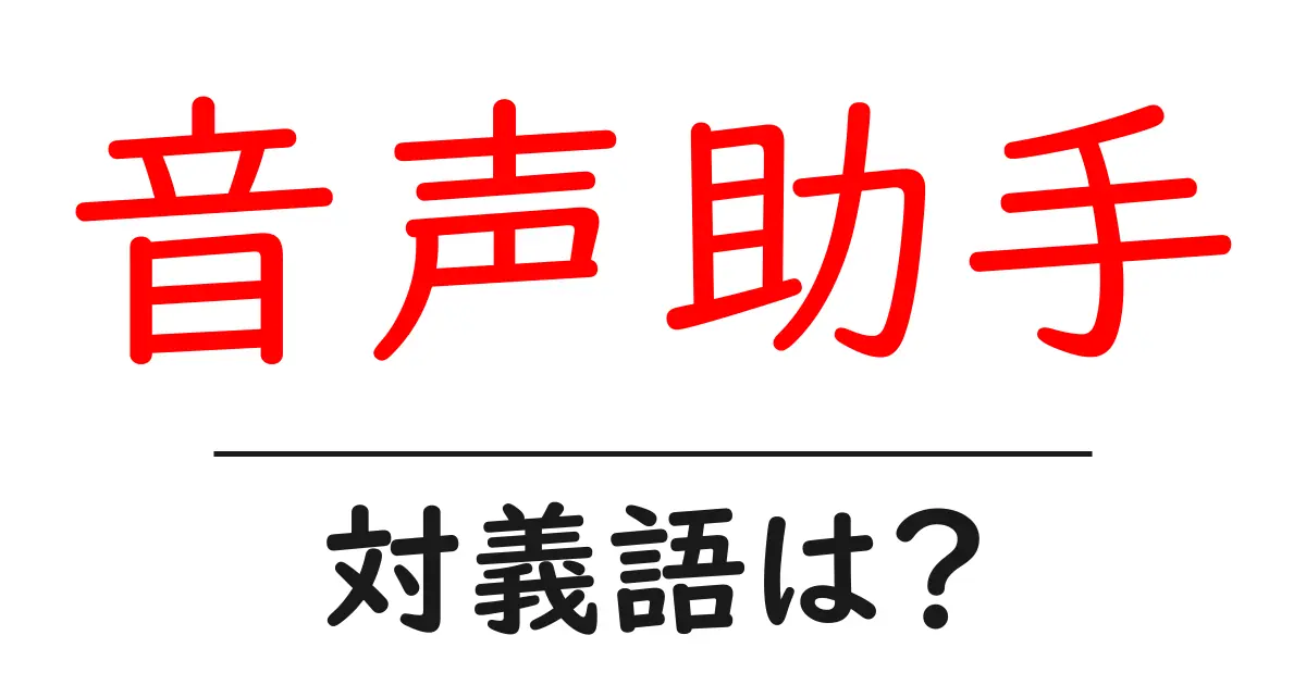 音声助手の対義語・反対語を使用例を交えて分かりやすく解説!