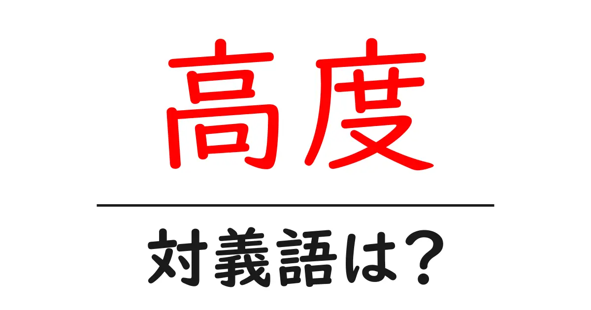 高度の対義語・反対語を使用例を交えて分かりやすく解説!
