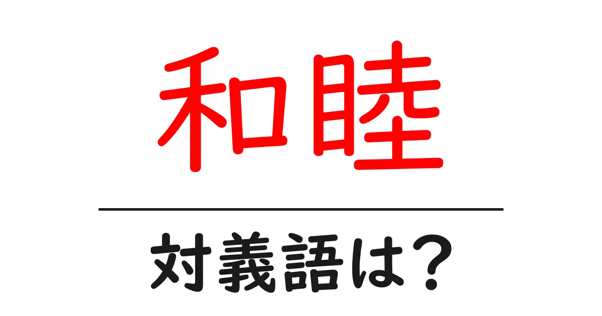 和睦の対義語・反対語を使用例を交えて分かりやすく解説!