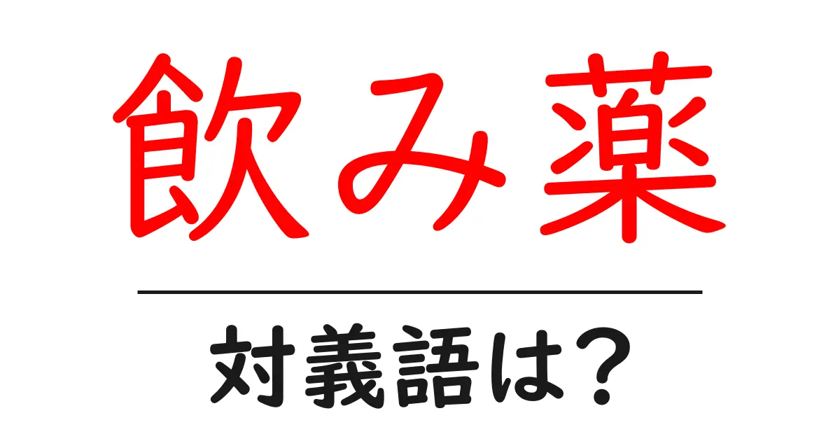飲み薬の対義語・反対語を使用例を交えて分かりやすく解説！