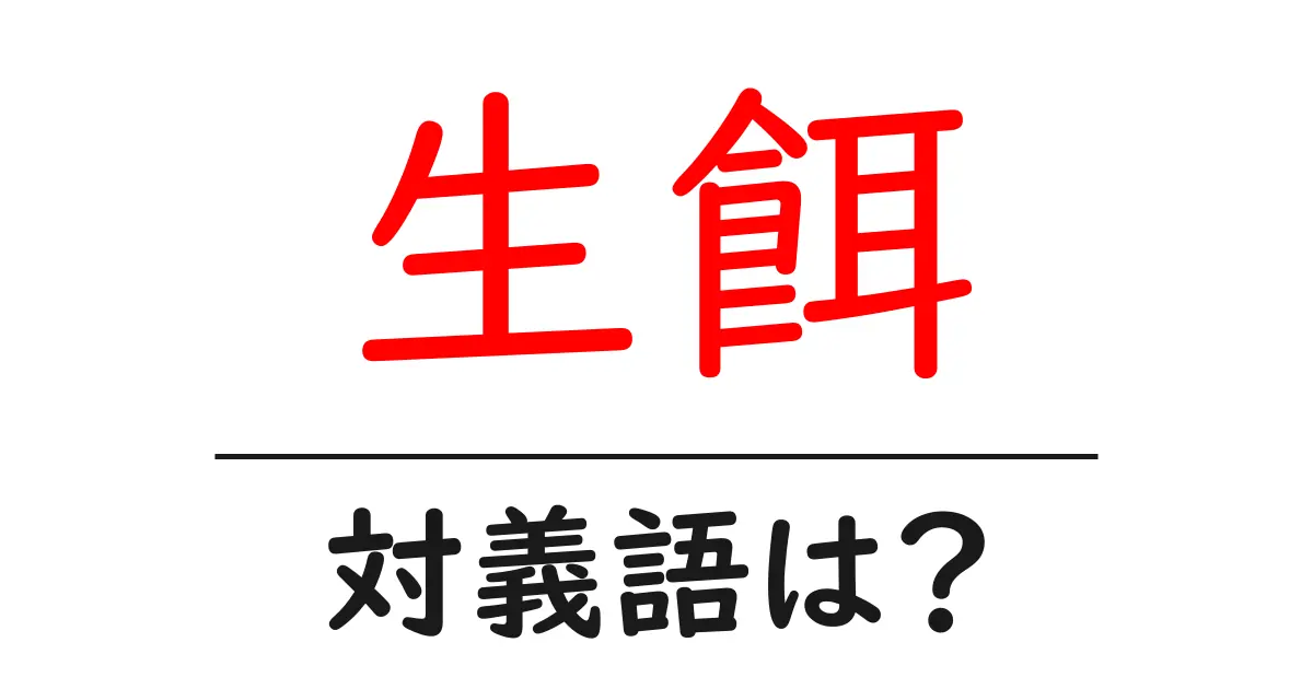 生餌の対義語・反対語を使用例を交えて分かりやすく解説！