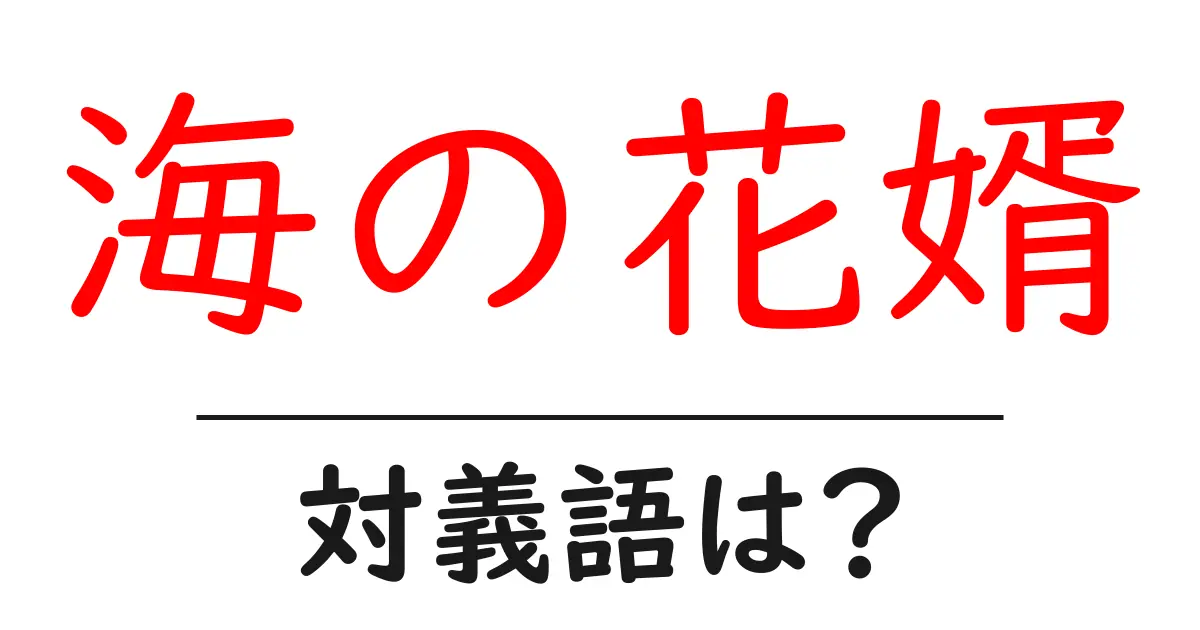 海の花婿の対義語・反対語を使用例を交えて分かりやすく解説!