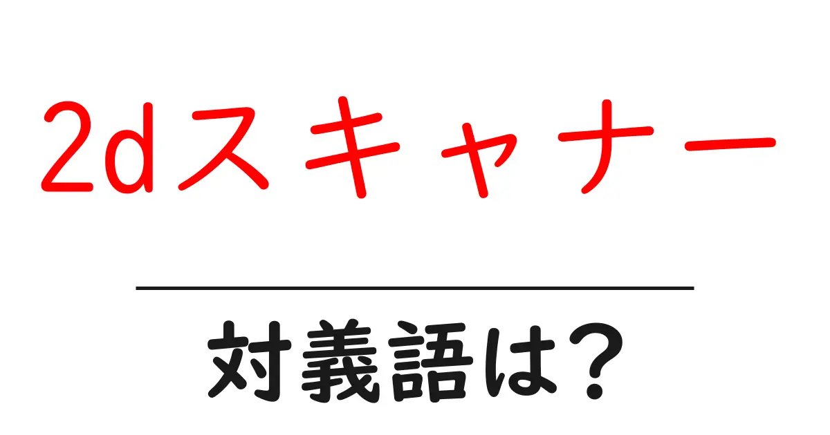 2dスキャナーの対義語・反対語を使用例を交えて分かりやすく解説！
