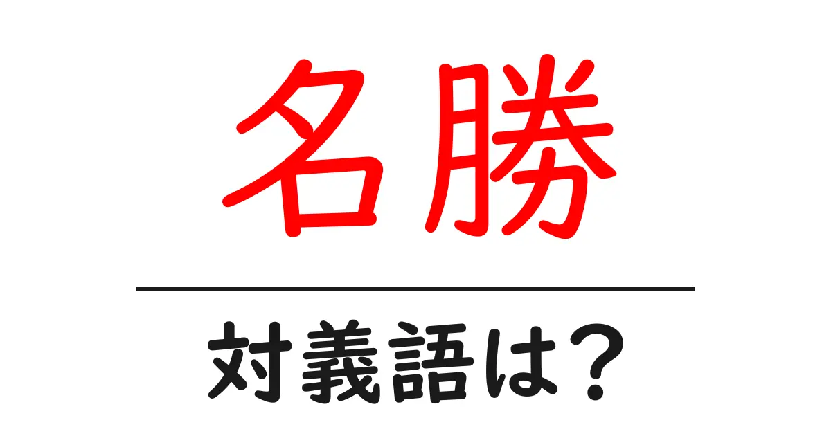 名勝の対義語・反対語を使用例を交えて分かりやすく解説!