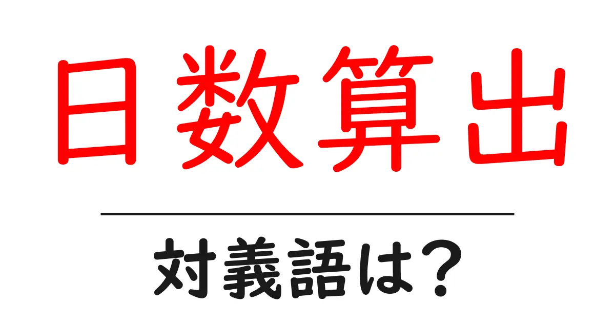 日数算出の対義語・反対語を使用例を交えて分かりやすく解説!