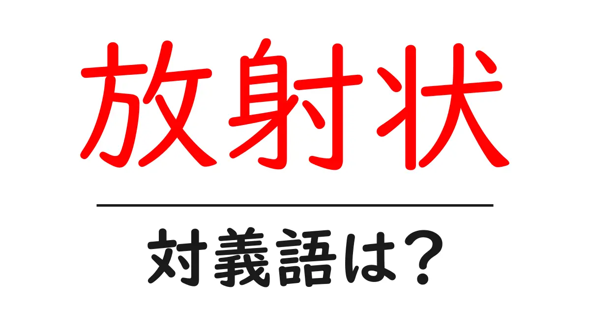 放射状の対義語・反対語を使用例を交えて分かりやすく解説!
