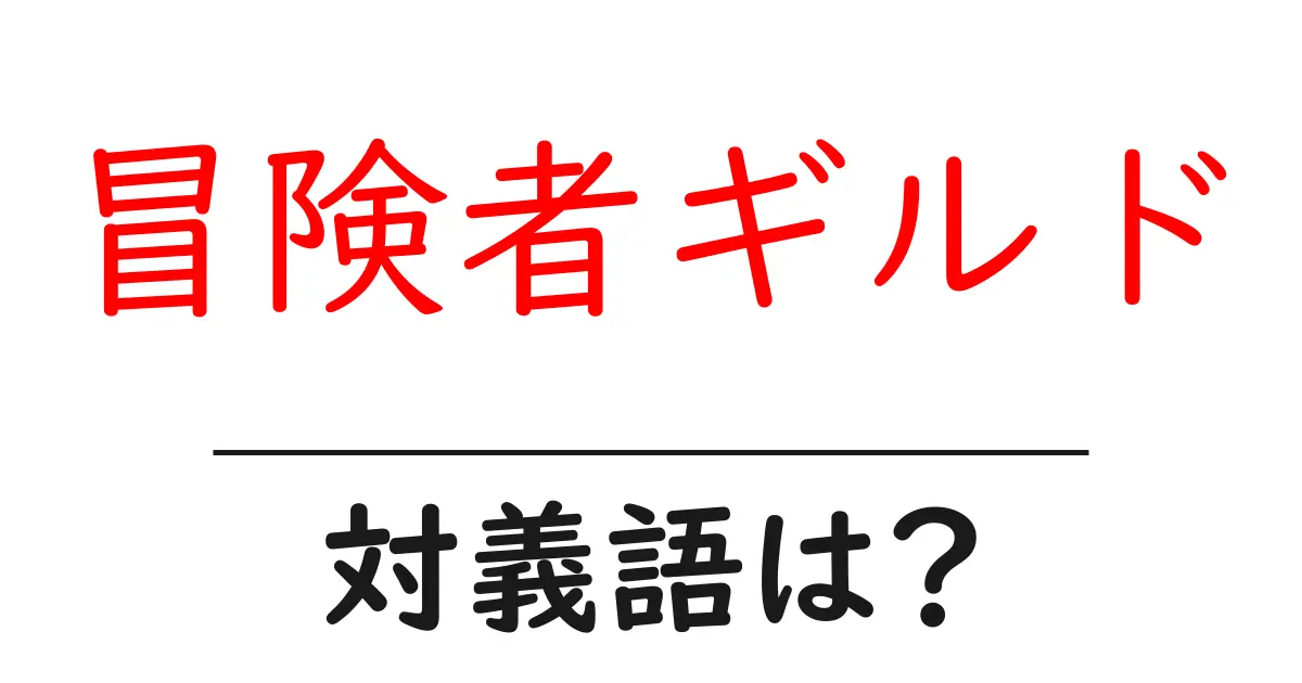 冒険者ギルドの対義語・反対語を使用例を交えて分かりやすく解説!