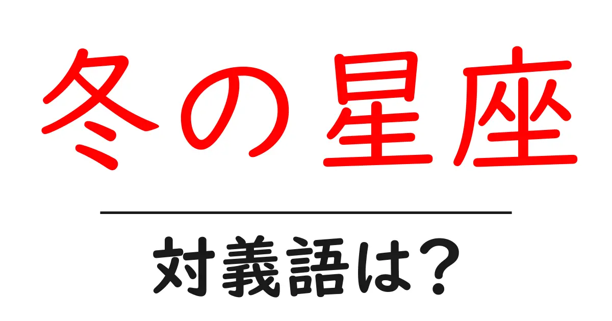 冬の星座の対義語・反対語を使用例を交えて分かりやすく解説!