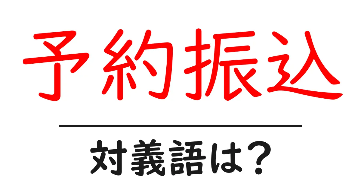 予約振込の対義語・反対語を使用例を交えて分かりやすく解説!