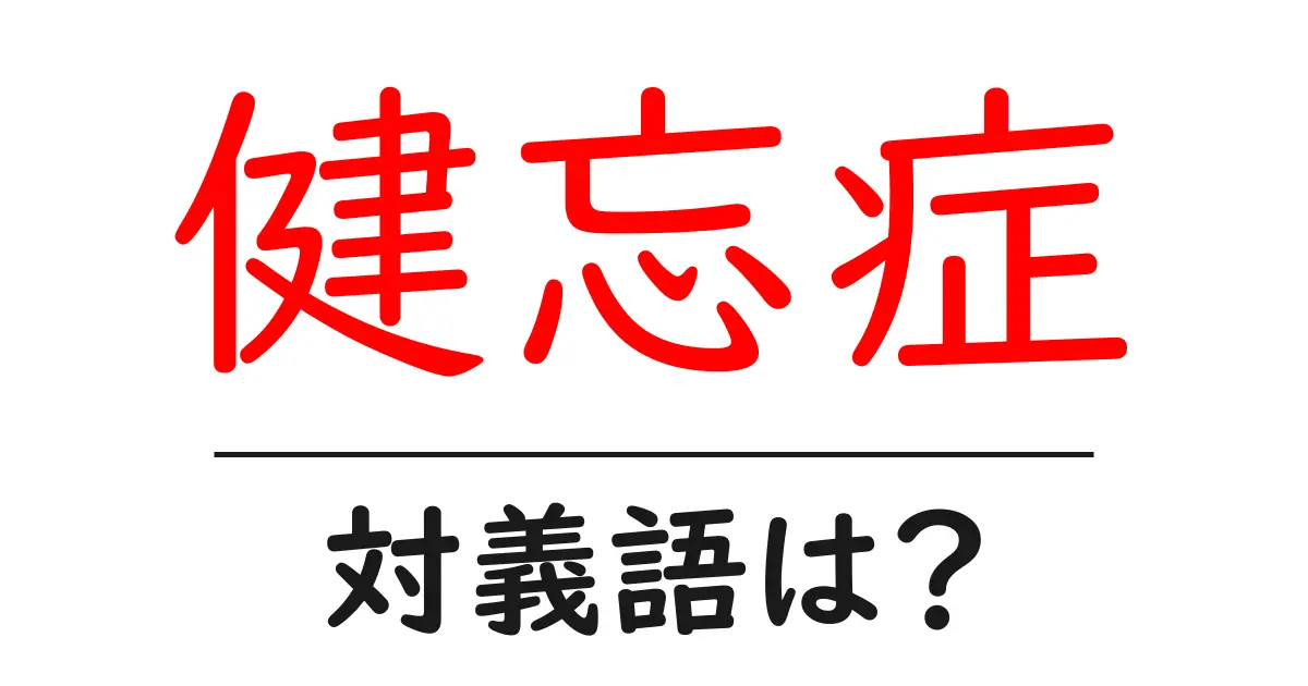 健忘症の対義語・反対語を使用例を交えて分かりやすく解説!