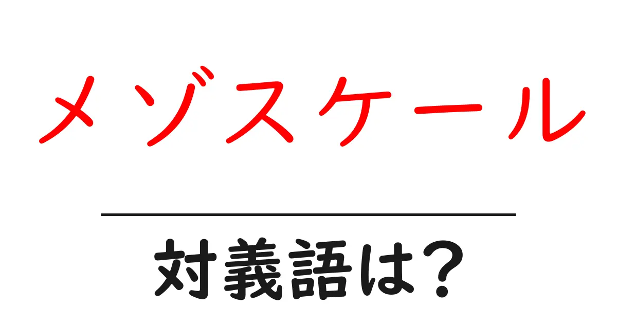 メゾスケールの対義語・反対語を使用例を交えて分かりやすく解説!
