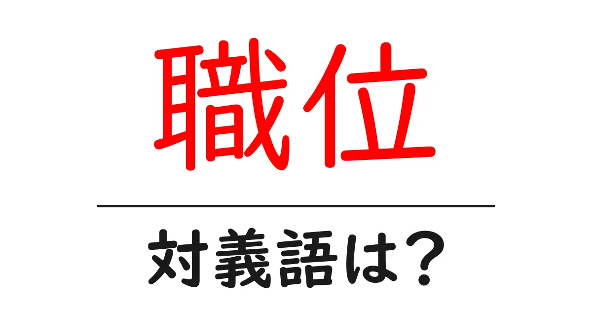 職位の対義語・反対語を使用例を交えて分かりやすく解説!
