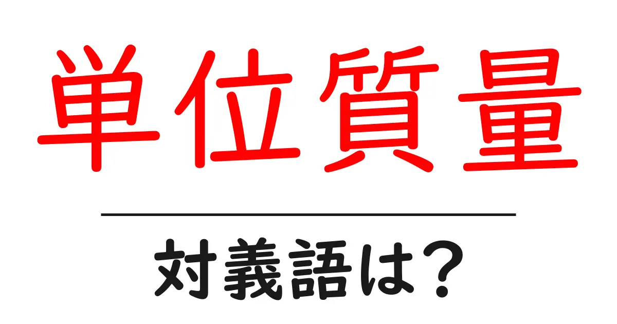 単位質量の対義語・反対語を使用例を交えて分かりやすく解説！