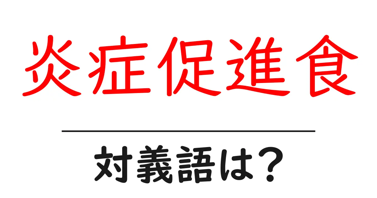 炎症促進食の対義語・反対語を使用例を交えて分かりやすく解説!