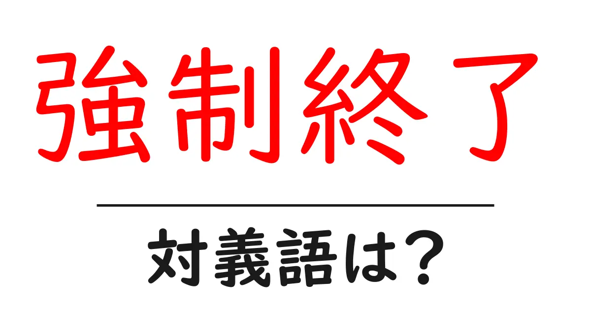 強制終了の対義語・反対語を使用例を交えて分かりやすく解説!