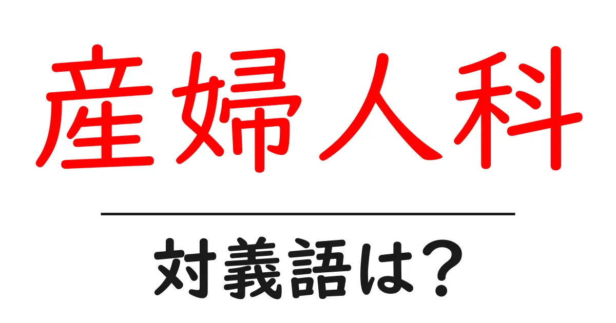 産婦人科の対義語・反対語を使用例を交えて分かりやすく解説!