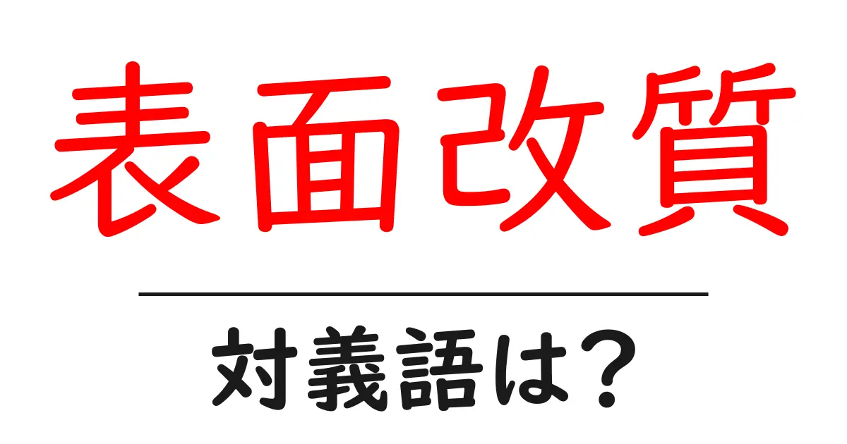 表面改質の対義語・反対語を使用例を交えて分かりやすく解説！