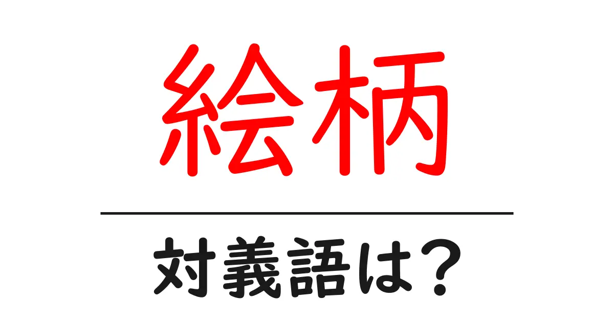 絵柄の対義語・反対語を使用例を交えて分かりやすく解説!