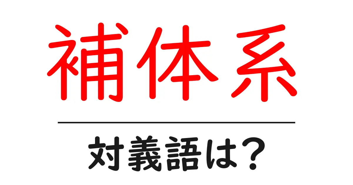 補体系の対義語・反対語を使用例を交えて分かりやすく解説!