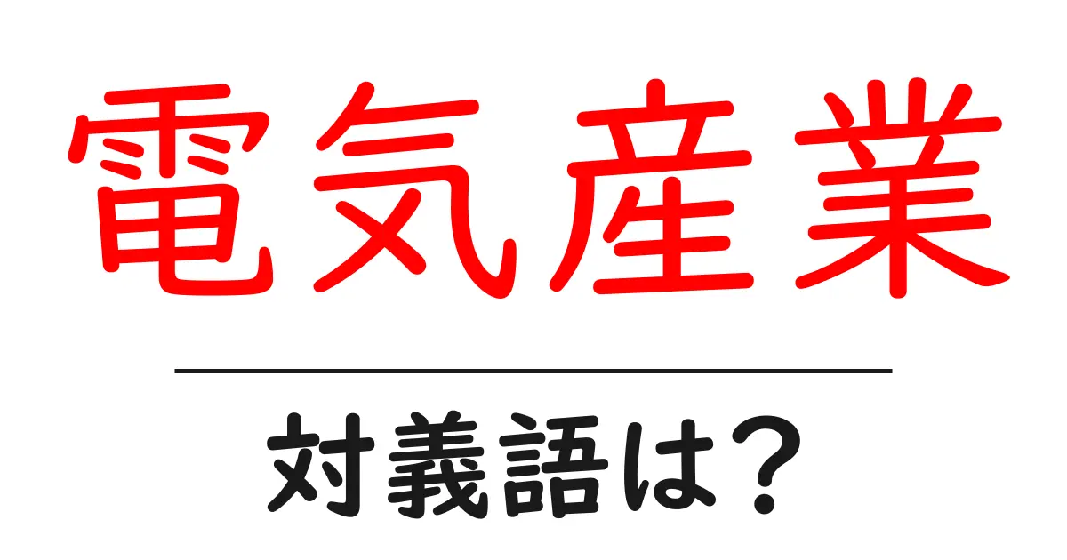 電気産業の対義語・反対語を使用例を交えて分かりやすく解説！