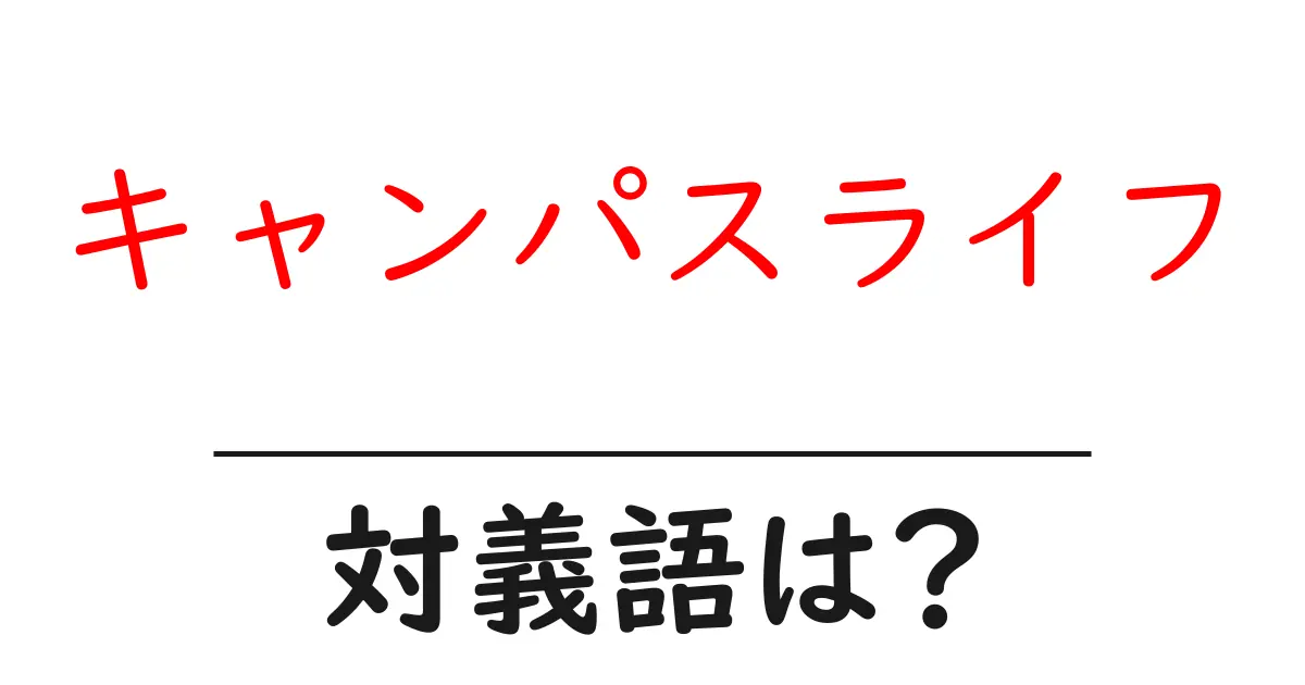 キャンパスライフの対義語・反対語を使用例を交えて分かりやすく解説!