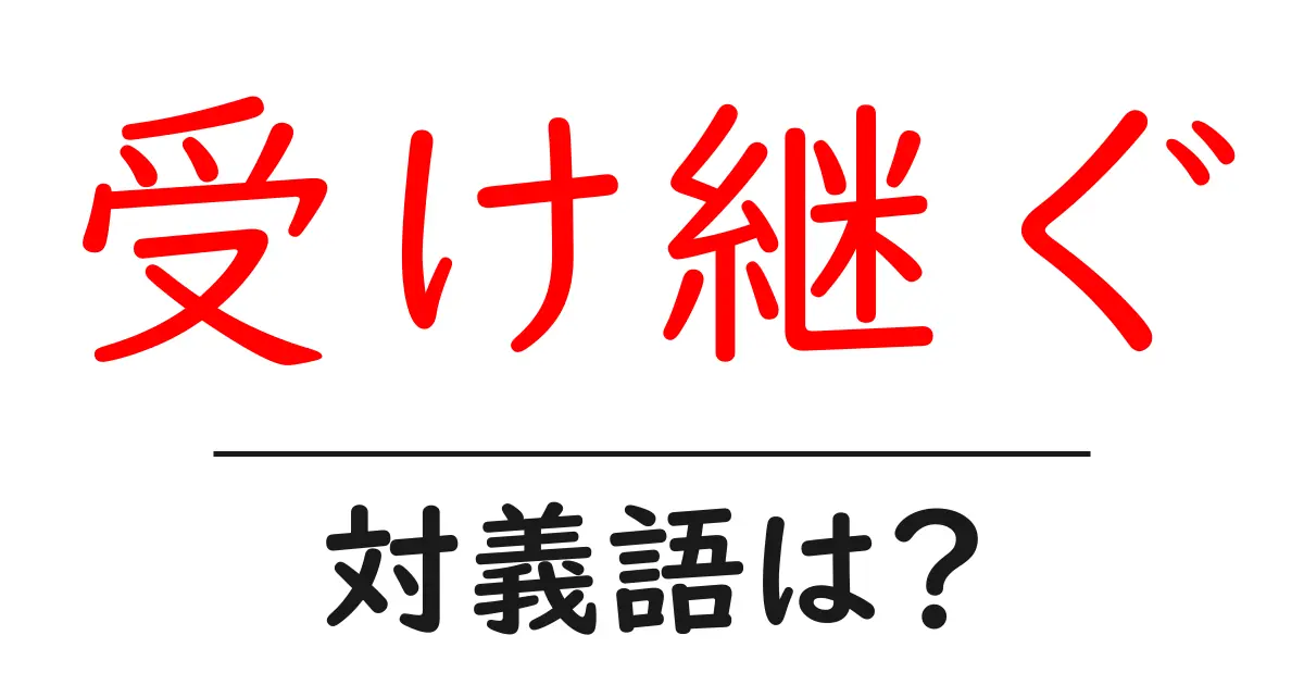 受け継ぐの対義語・反対語を使用例を交えて分かりやすく解説!