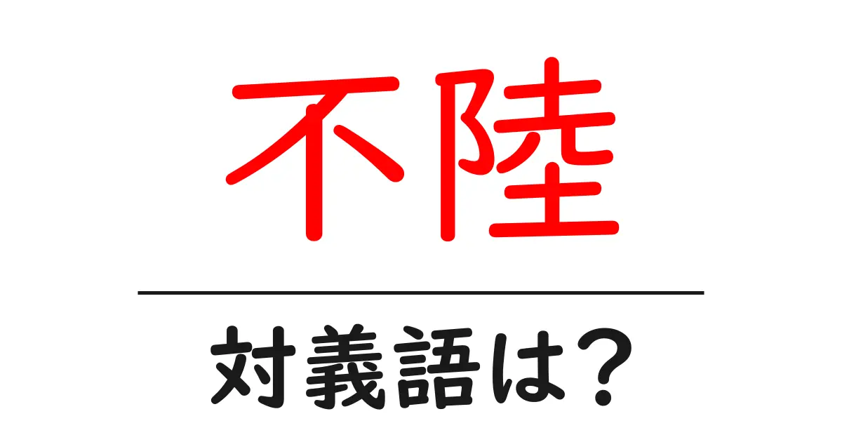 不陸の対義語・反対語を使用例を交えて分かりやすく解説!
