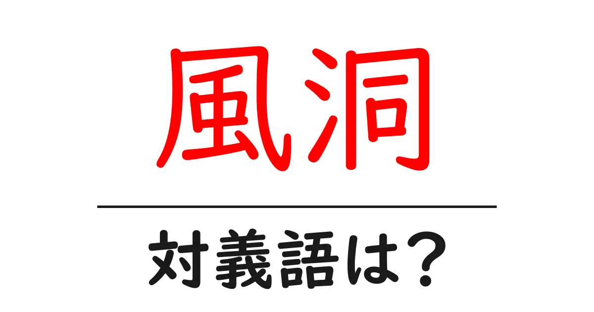 風洞の対義語・反対語を使用例を交えて分かりやすく解説!