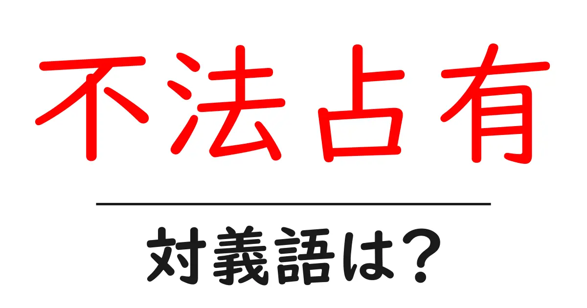 不法占有の対義語・反対語を使用例を交えて分かりやすく解説！