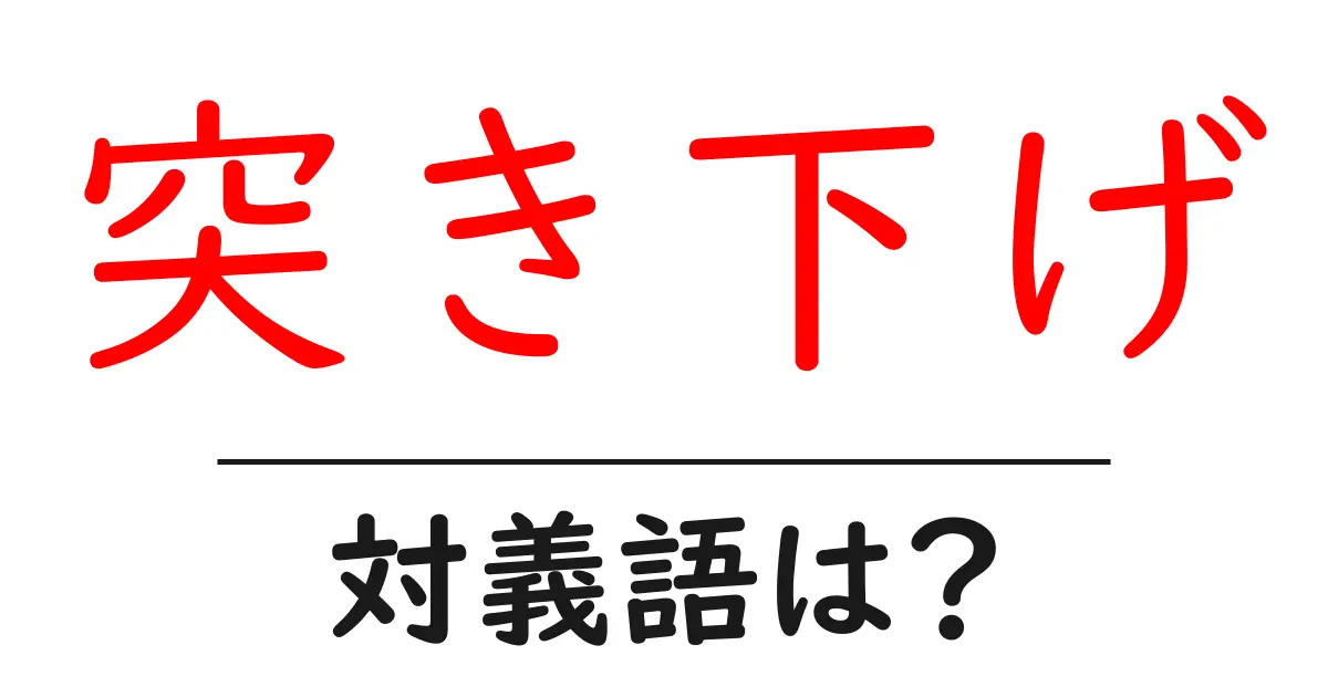 突き下げの対義語・反対語を使用例を交えて分かりやすく解説!