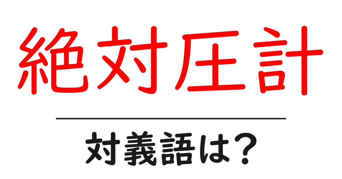 絶対圧計の対義語・反対語を使用例を交えて分かりやすく解説!