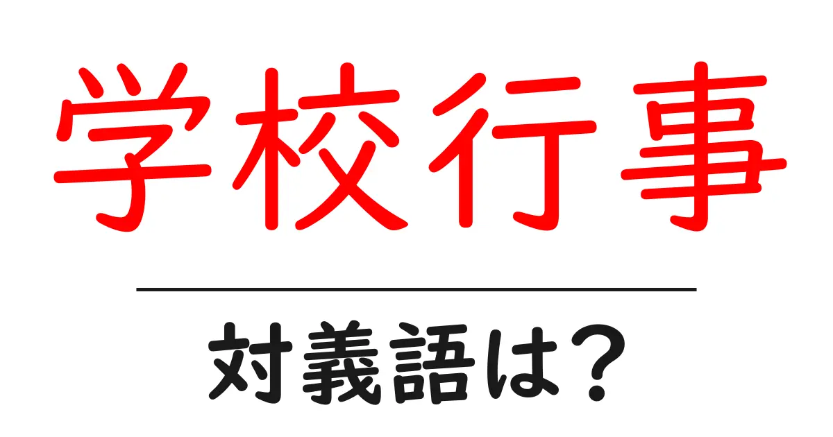 学校行事の対義語・反対語を使用例を交えて分かりやすく解説!