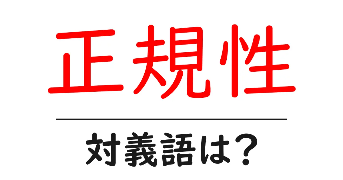 正規性の対義語・反対語を使用例を交えて分かりやすく解説！